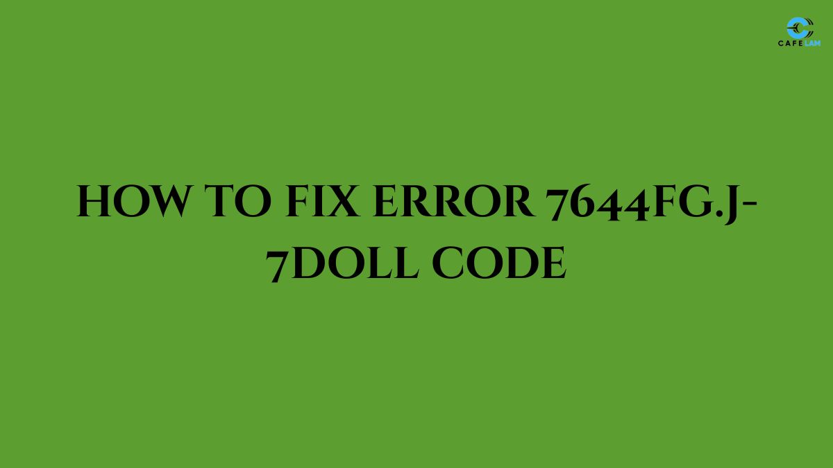 how to fix error 7644fg.j-7doll code